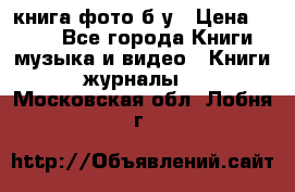 книга фото б/у › Цена ­ 200 - Все города Книги, музыка и видео » Книги, журналы   . Московская обл.,Лобня г.